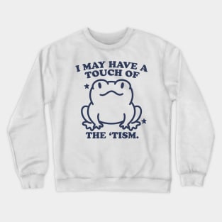 I May Have A Touch Of The Tism Crewneck Sweatshirt